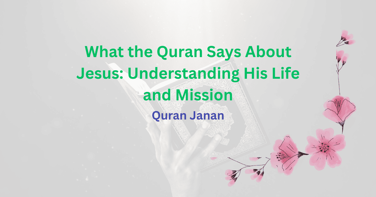 What the Quran Says About Jesus: Understanding His Life and Mission