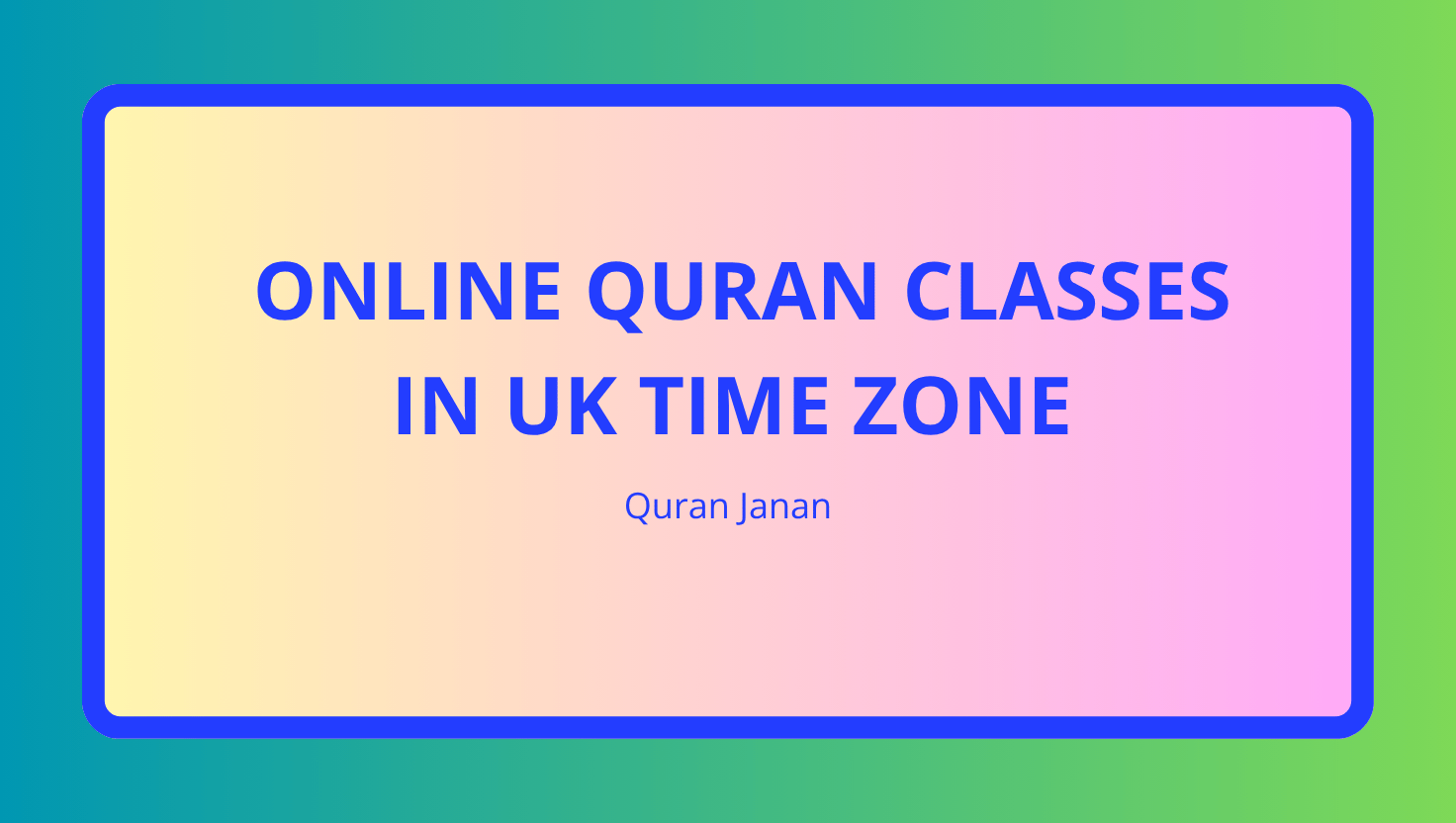 Online Quran Classes in UK Time Zone – Learning Made Easy!