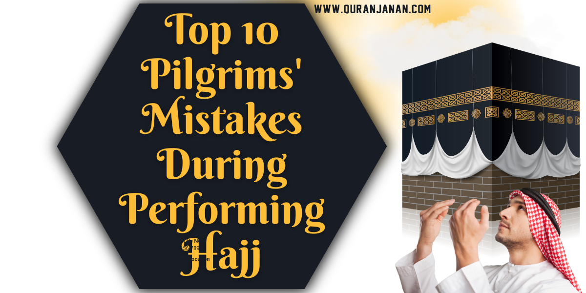Top 10 Pilgrims' Mistakes During Performing Hajj