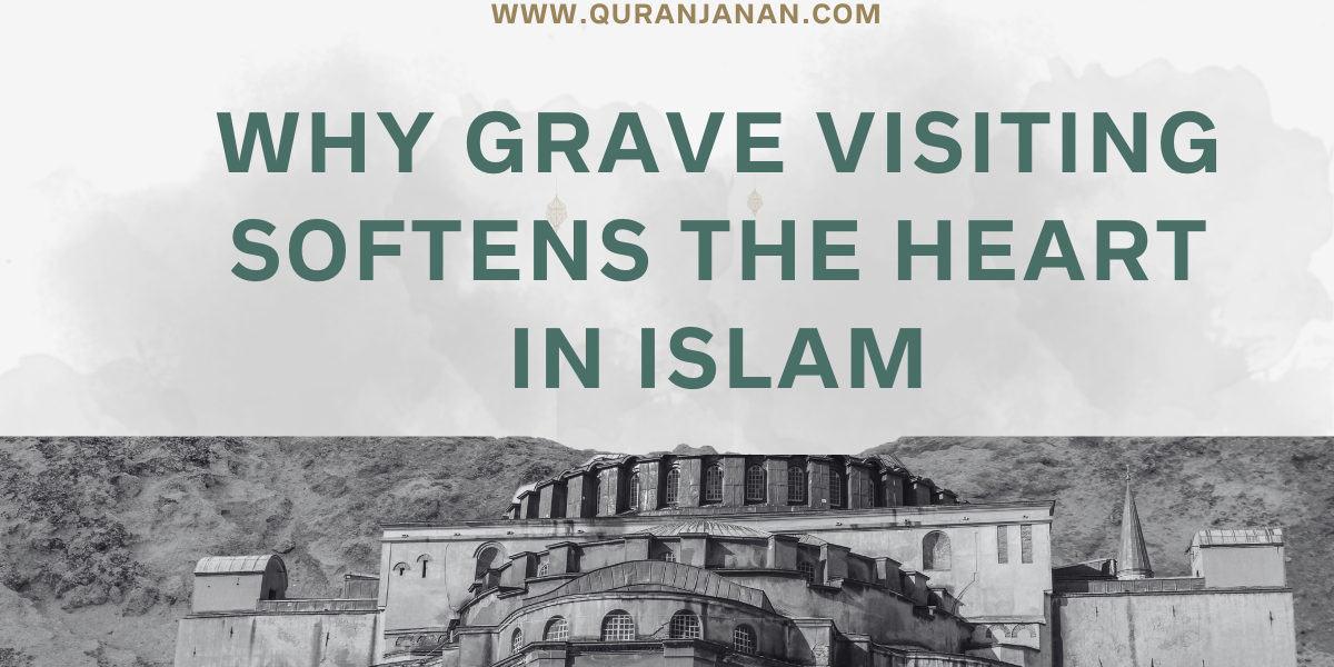 Why Grave Visiting Softens the Heart in Islam
